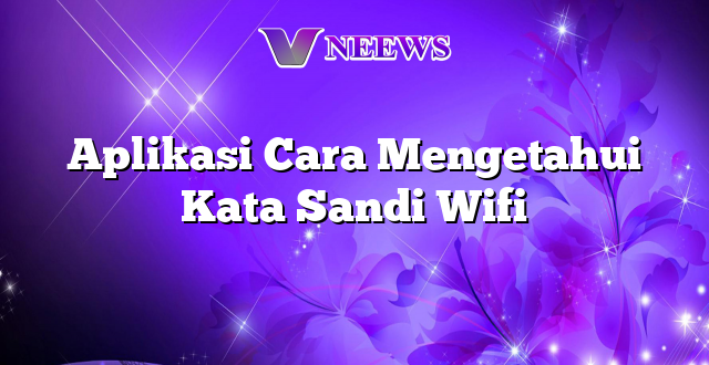 Aplikasi Cara Mengetahui Kata Sandi Wifi