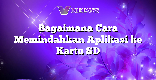 Bagaimana Cara Memindahkan Aplikasi ke Kartu SD