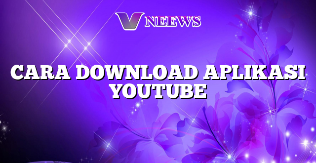 CARA DOWNLOAD APLIKASI YOUTUBE