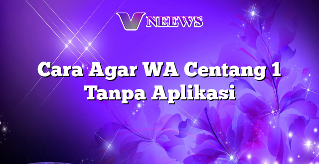 Cara Agar WA Centang 1 Tanpa Aplikasi