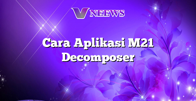 Cara Aplikasi M21 Decomposer