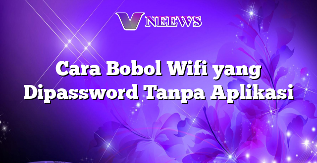 Cara Bobol Wifi yang Dipassword Tanpa Aplikasi