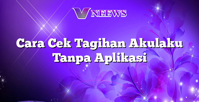 Cara Cek Tagihan Akulaku Tanpa Aplikasi