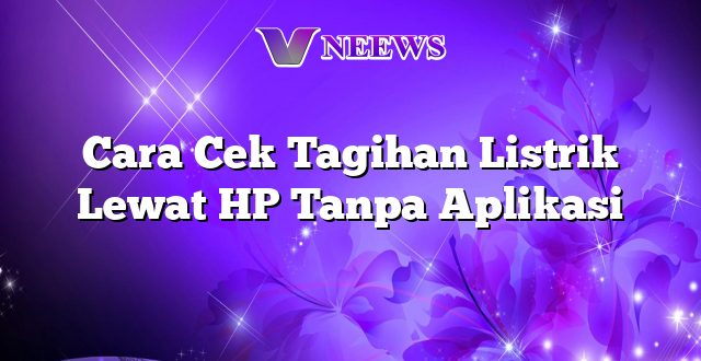 Cara Cek Tagihan Listrik Lewat HP Tanpa Aplikasi