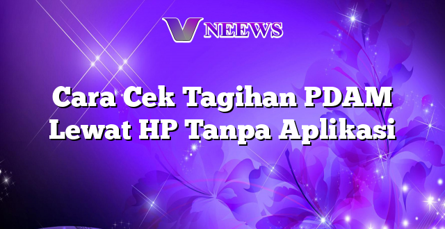 Cara Cek Tagihan PDAM Lewat HP Tanpa Aplikasi