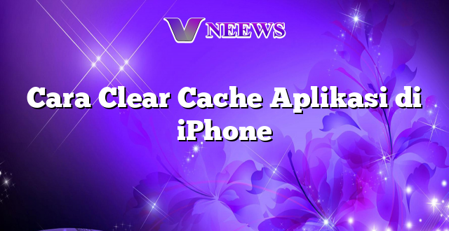 Cara Clear Cache Aplikasi di iPhone