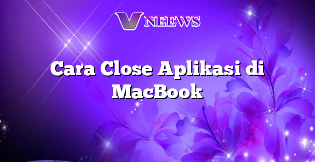 Cara Close Aplikasi di MacBook