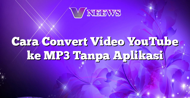 Cara Convert Video YouTube ke MP3 Tanpa Aplikasi