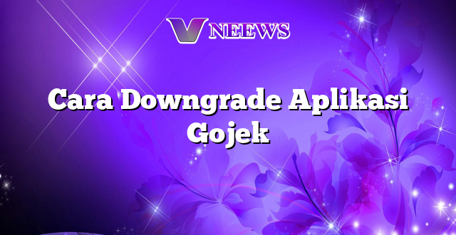 Cara Downgrade Aplikasi Gojek