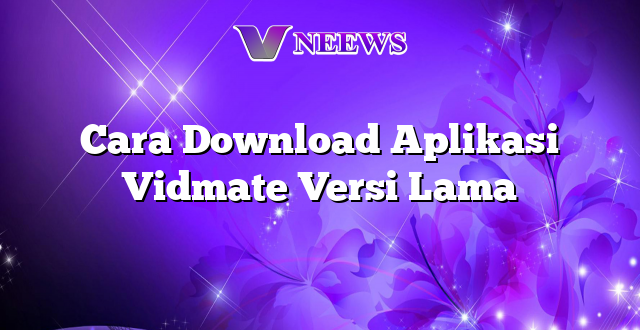 Cara Download Aplikasi Vidmate Versi Lama