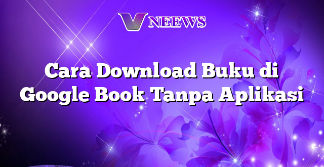 Cara Download Buku di Google Book Tanpa Aplikasi