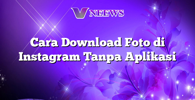 Cara Download Foto di Instagram Tanpa Aplikasi