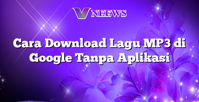 Cara Download Lagu MP3 di Google Tanpa Aplikasi