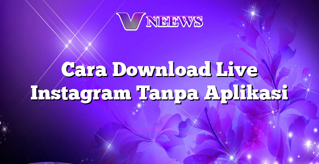 Cara Download Live Instagram Tanpa Aplikasi