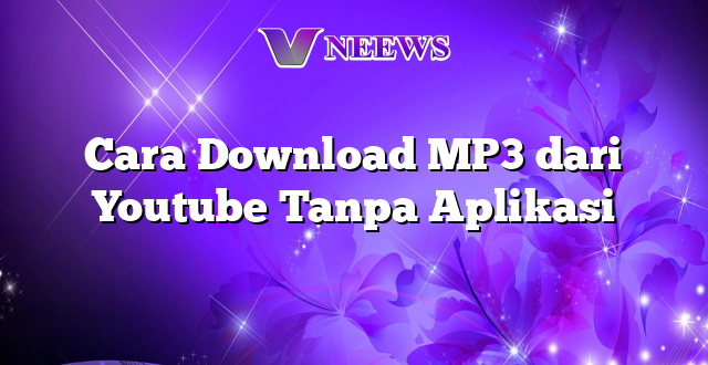Cara Download MP3 dari Youtube Tanpa Aplikasi