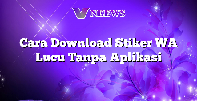 Cara Download Stiker WA Lucu Tanpa Aplikasi