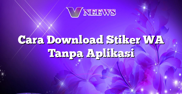 Cara Download Stiker WA Tanpa Aplikasi