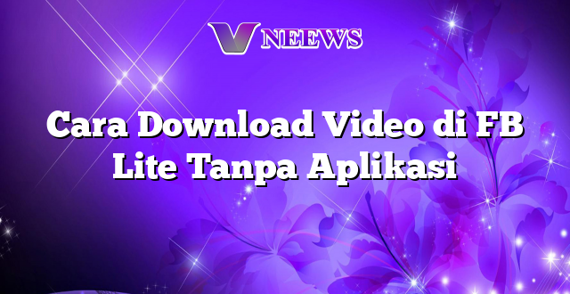 Cara Download Video di FB Lite Tanpa Aplikasi