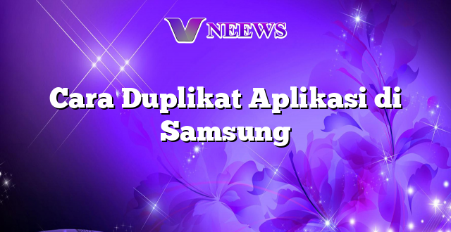 Cara Duplikat Aplikasi di Samsung