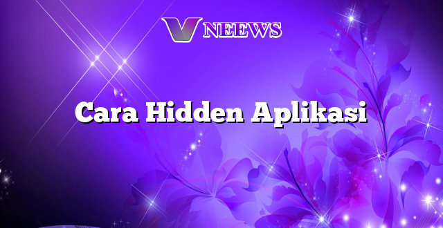 Cara Hidden Aplikasi