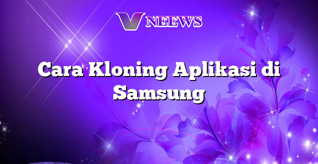 Cara Kloning Aplikasi di Samsung