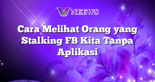 Cara Melihat Orang yang Stalking FB Kita Tanpa Aplikasi