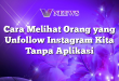 Cara Melihat Orang yang Unfollow Instagram Kita Tanpa Aplikasi