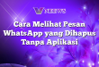Cara Melihat Pesan WhatsApp yang Dihapus Tanpa Aplikasi