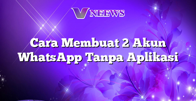 Cara Membuat 2 Akun WhatsApp Tanpa Aplikasi