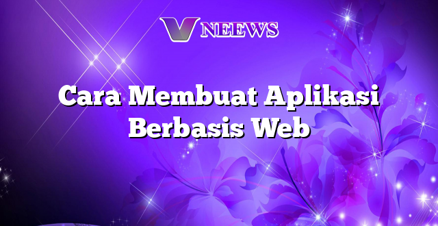 Cara Membuat Aplikasi Berbasis Web