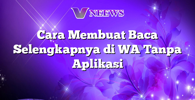 Cara Membuat Baca Selengkapnya di WA Tanpa Aplikasi