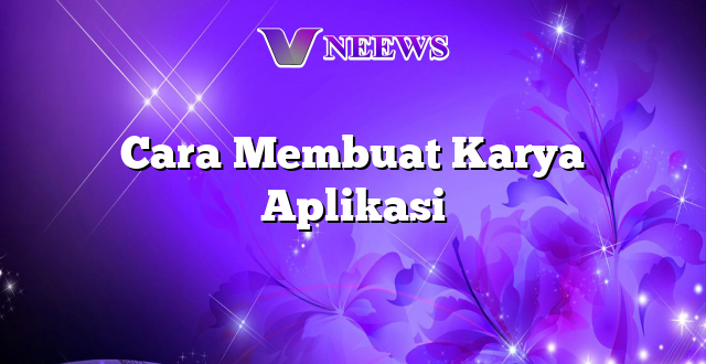 Cara Membuat Karya Aplikasi