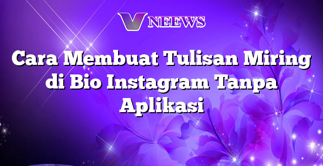 Cara Membuat Tulisan Miring di Bio Instagram Tanpa Aplikasi