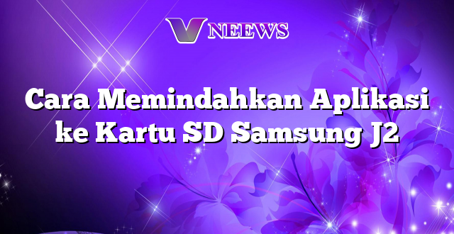 Cara Memindahkan Aplikasi ke Kartu SD Samsung J2