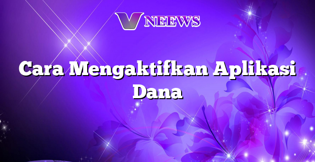 Cara Mengaktifkan Aplikasi Dana