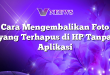 Cara Mengembalikan Foto yang Terhapus di HP Tanpa Aplikasi