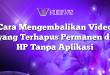 Cara Mengembalikan Video yang Terhapus Permanen di HP Tanpa Aplikasi