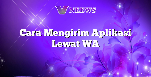 Cara Mengirim Aplikasi Lewat WA