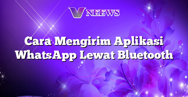 Cara Mengirim Aplikasi WhatsApp Lewat Bluetooth