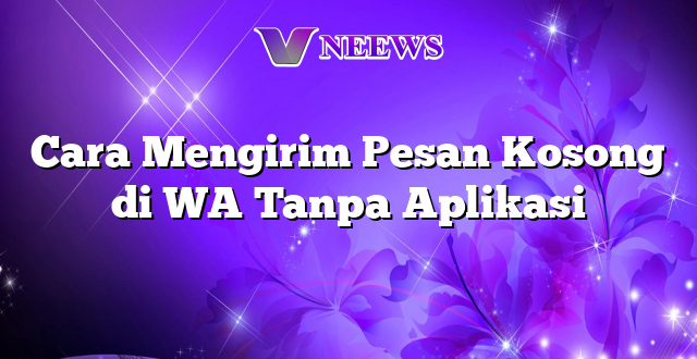 Cara Mengirim Pesan Kosong di WA Tanpa Aplikasi