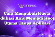 Cara Mengubah Kuota Edukasi Axis Menjadi Kuota Utama Tanpa Aplikasi