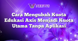 Cara Mengubah Kuota Edukasi Axis Menjadi Kuota Utama Tanpa Aplikasi