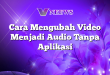 Cara Mengubah Video Menjadi Audio Tanpa Aplikasi