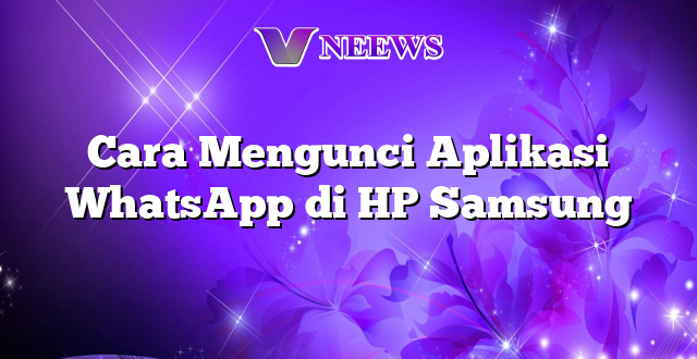 Cara Mengunci Aplikasi WhatsApp di HP Samsung