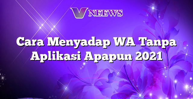 Cara Menyadap WA Tanpa Aplikasi Apapun 2021