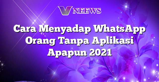 Cara Menyadap WhatsApp Orang Tanpa Aplikasi Apapun 2021