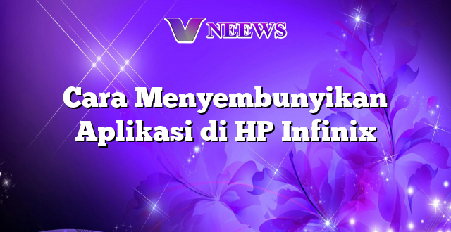 Cara Menyembunyikan Aplikasi di HP Infinix