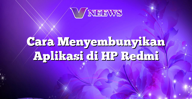 Cara Menyembunyikan Aplikasi di HP Redmi