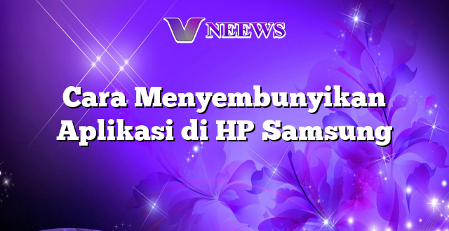 Cara Menyembunyikan Aplikasi di HP Samsung