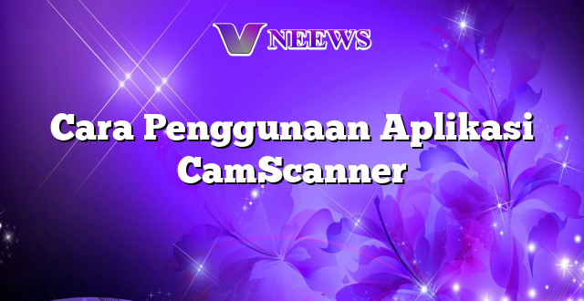 Cara Penggunaan Aplikasi CamScanner